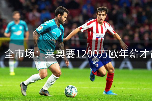 全市场：莱奥要1200万欧年薪才肯去土超；荐曼联未获回应